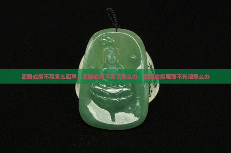 翡翠戒指不亮怎么回事