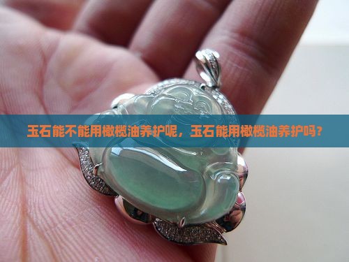 玉石能不能用橄榄油养护
