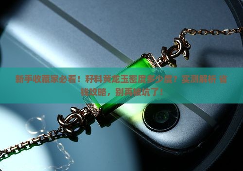 籽料黄龙玉的密度是多少度