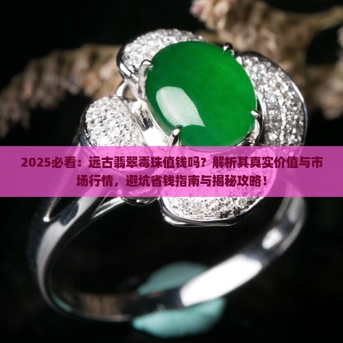 远古翡翠毒珠值钱吗