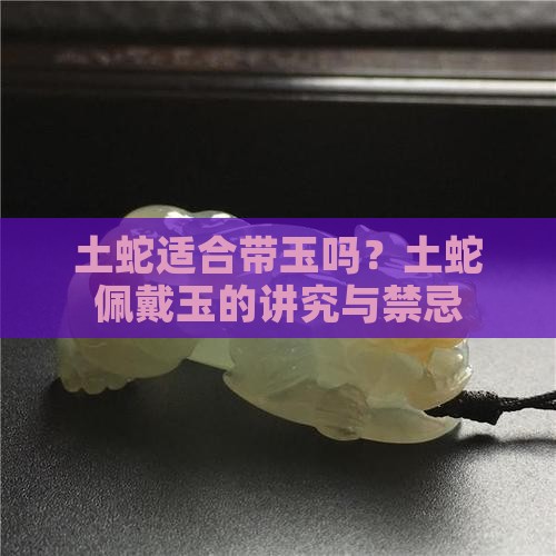 土蛇适合带玉吗