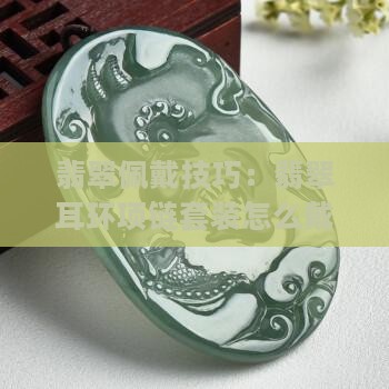 翡翠耳环项链套装怎么戴