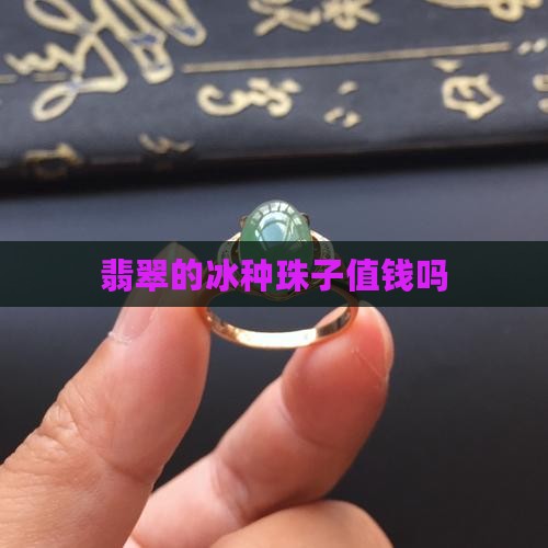 翡翠的冰种珠子值钱吗