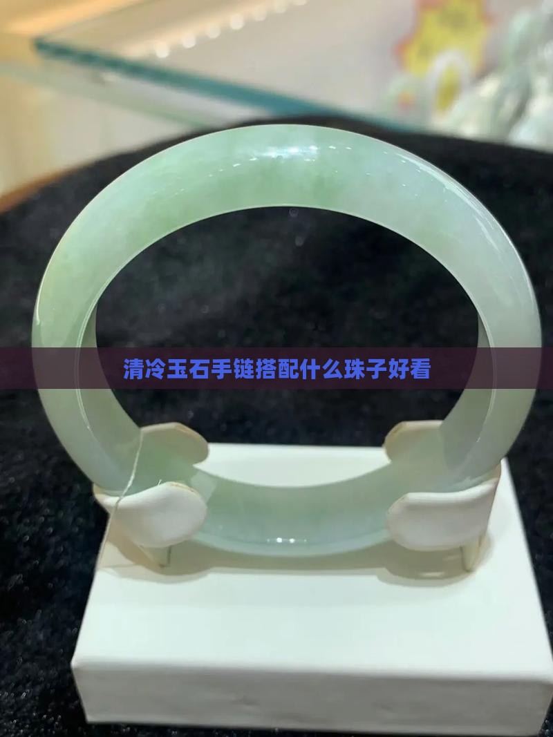 清冷玉石手链搭配什么珠子好