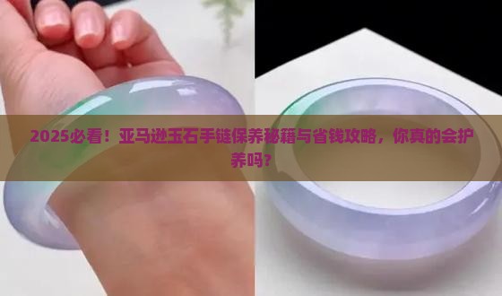 亚马逊玉石手链怎么样保养好