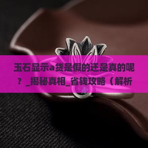 玉石显示a货是假的还是真的呢