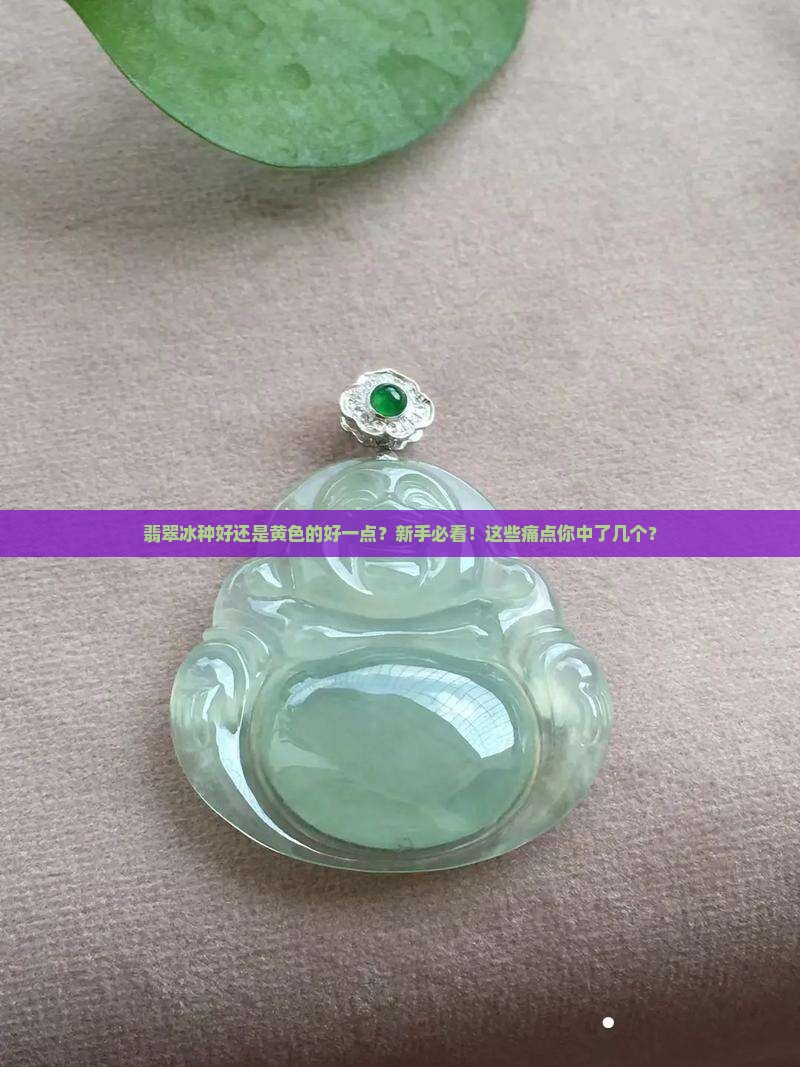 翡翠冰种好还是黄色的好一点
