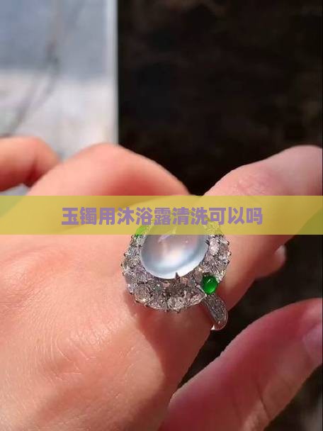 玉镯用沐浴露清洗可以吗
