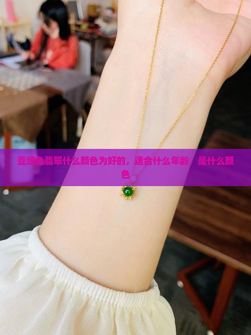 豆绿色翡翠什么颜色为好的 豆绿色翡翠什么颜色为好的
