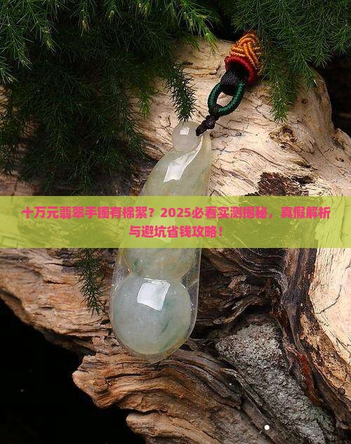 十万元有棉絮的翡翠手镯是真的吗
