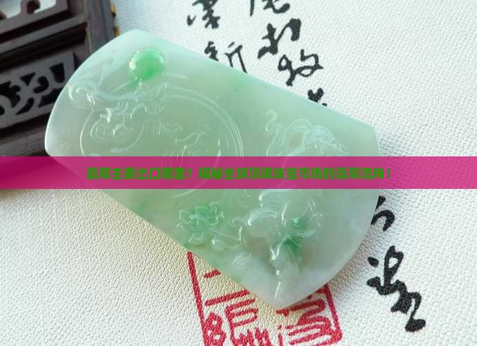 缅甸翡翠主要出口哪里
