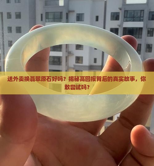 送外卖换翡翠原石好吗