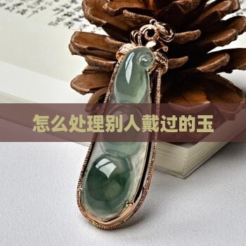 怎么处理别人的玉
