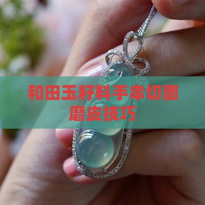 和田玉籽料手串怎么切面磨皮