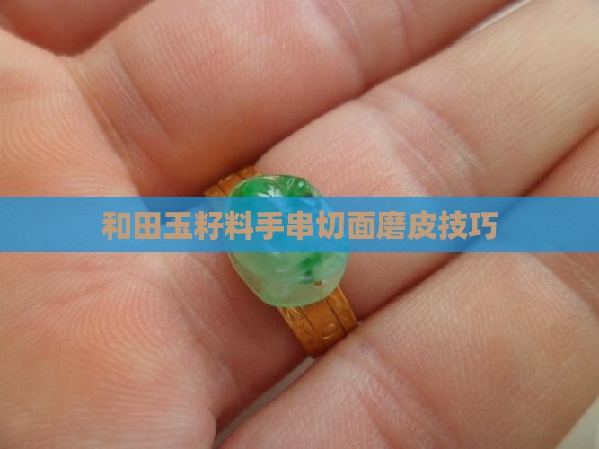 和田玉籽料手串怎么切面磨皮