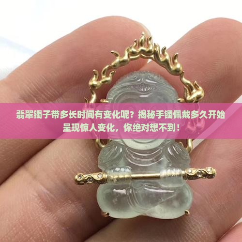 翡翠镯子带多长时间有变化呢