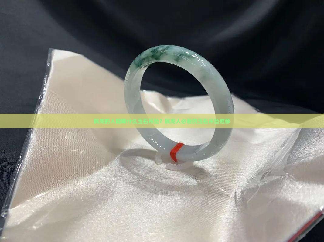 属虎的人能戴什么玉石吊坠