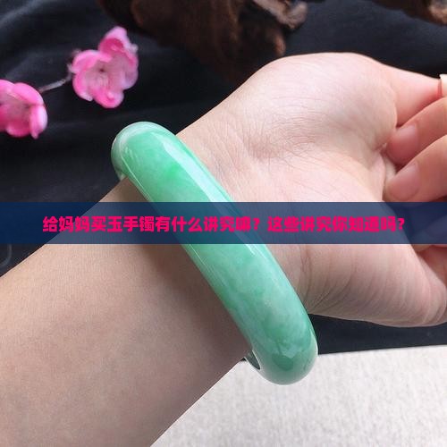给妈妈买玉手镯有什么讲究嘛