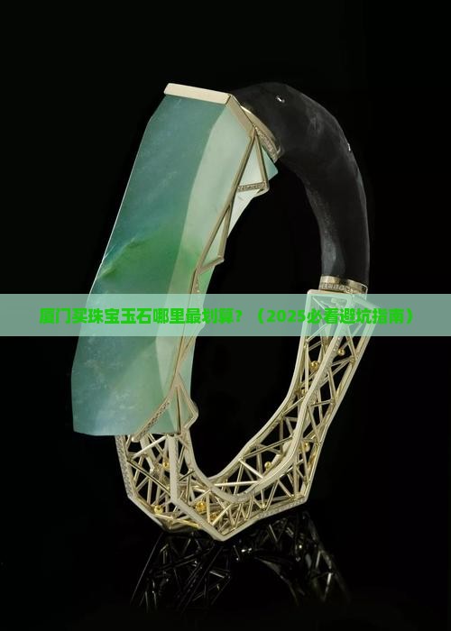厦门购珠宝玉石的地方