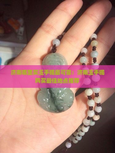 济南哪里买玉手镯最可靠