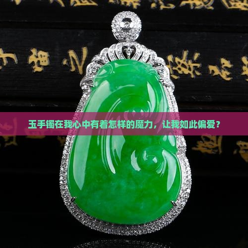 为什么我那么喜欢玉手镯呢