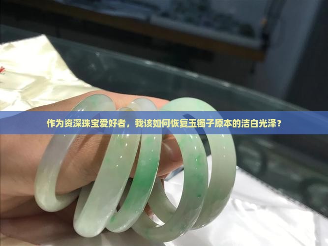 怎样才能让玉镯子从黄色变成原本的颜色