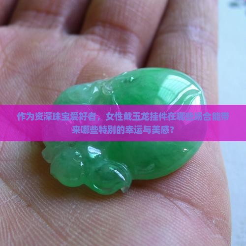 女人戴玉龙挂件有什么好处吗