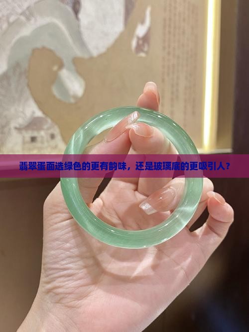 翡翠蛋面绿色好还是玻璃底好
