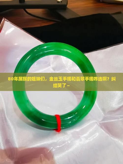 80年猴戴金丝玉好还是翡翠手镯好