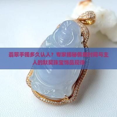 翡翠手镯多久认人