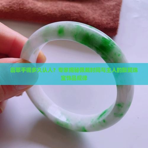 翡翠手镯多久认人