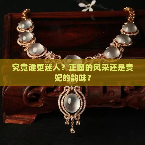 正圈好看还是贵妃好看