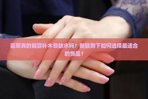木命缺水适合佩戴翡翠好吗