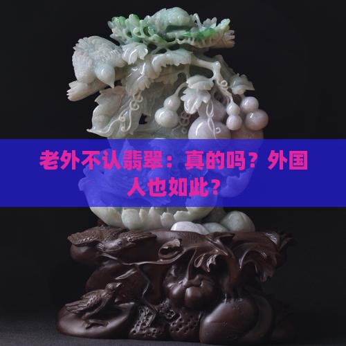 老外不认翡翠