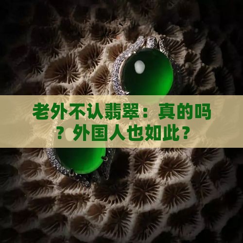 老外不认翡翠