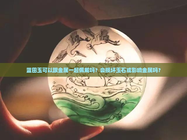 蓝田玉可以跟金属一起戴吗