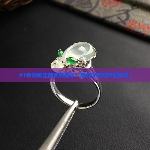 会泽什么地方可以找到翡翠