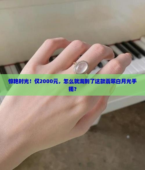 2000块钱的翡翠白月光手镯