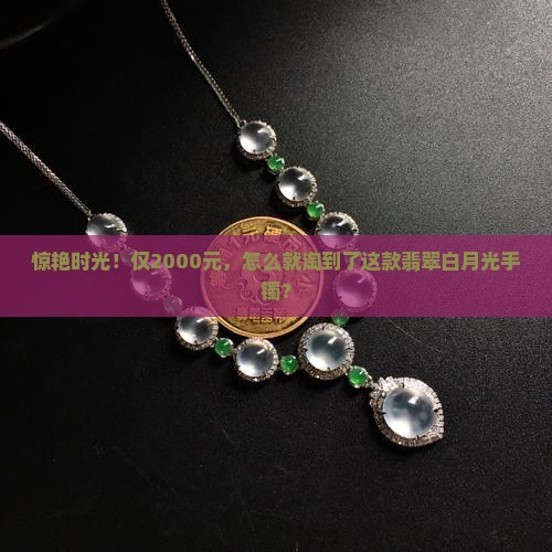 2000块钱的翡翠白月光手镯