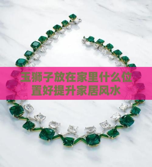 玉狮子放在家里什么位置好
