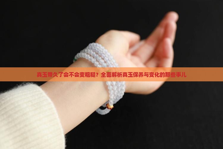 真玉带久了会不会变粗糙 真玉带久了会不会变粗糙