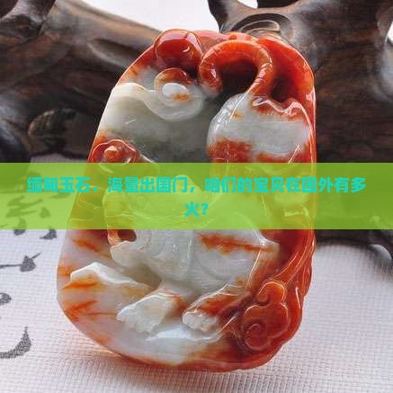 缅甸玉石出口量大吗