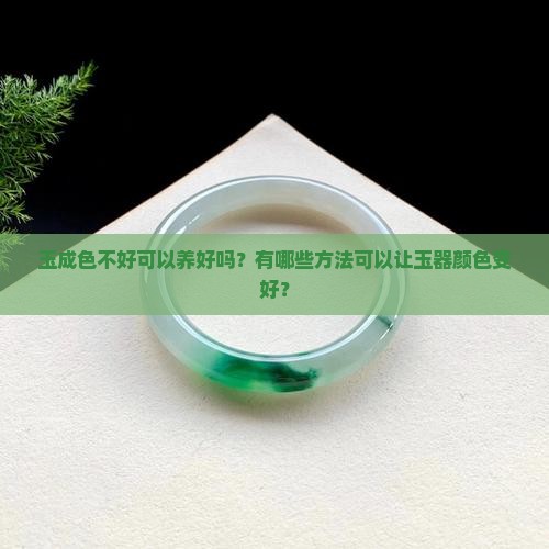 玉成色不好可以养好嘛
