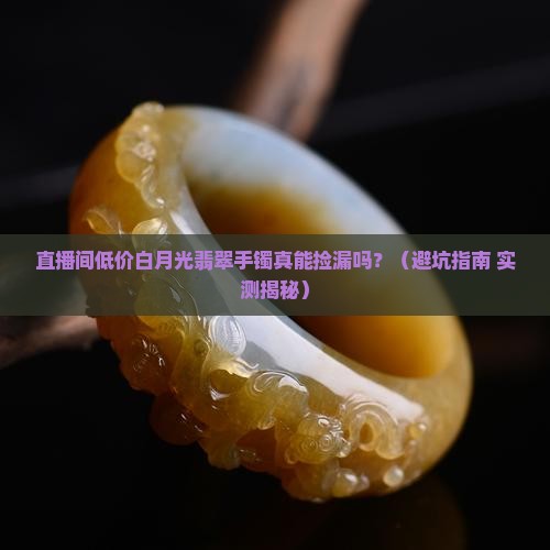 直播间低价白月光翡翠手镯值得购买吗