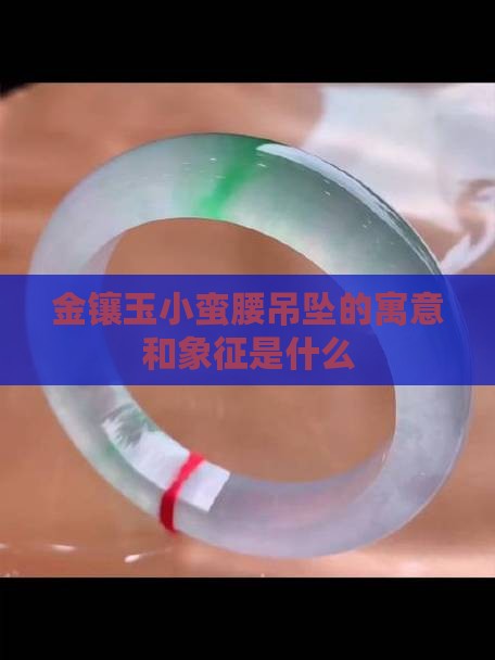 金镶玉小蛮腰吊坠的寓意 金镶玉小蛮腰吊坠的寓意