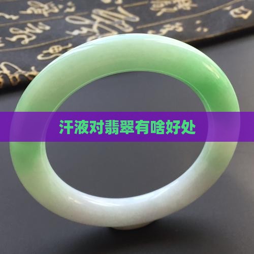 汗液对翡翠有啥好处