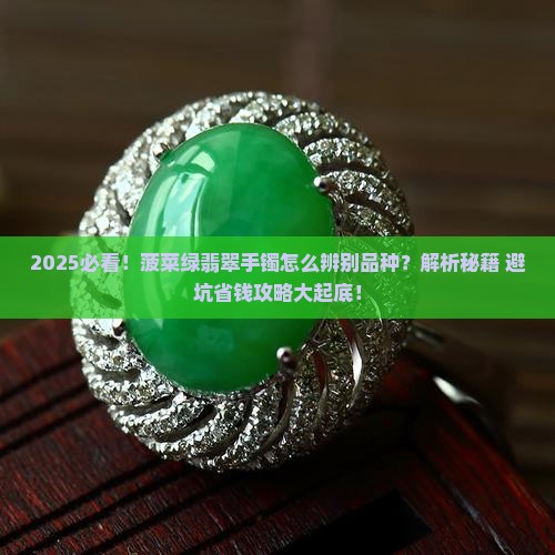 菠菜绿翡翠手镯怎么辨别品种