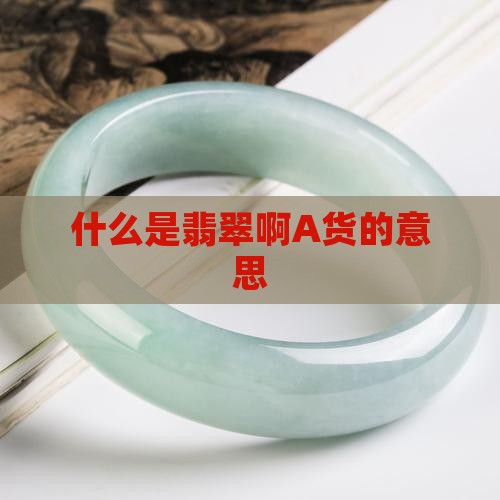 什么是翡翠啊A货 什么是翡翠啊A货