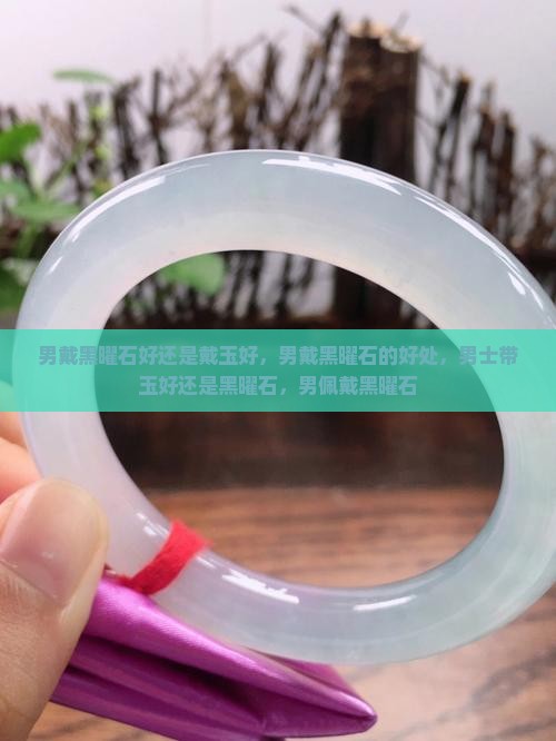 男戴黑曜石好还是戴玉好