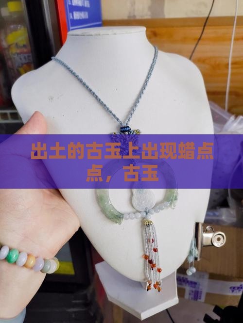 出土的古玉上出现蜡点点